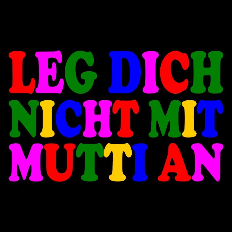 Leg dich nicht mit mutti an