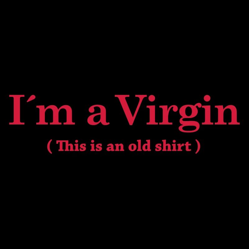 I'm a Vrigin ( This is an old shirt)