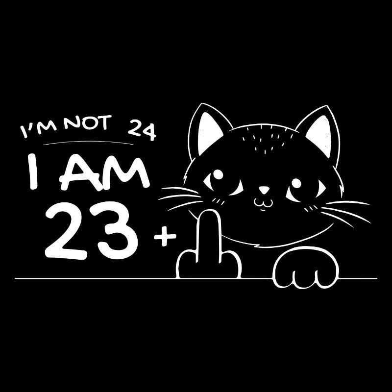 I'm Not 24, I Am 23 Plus 1 Middle Finger Cat Flip