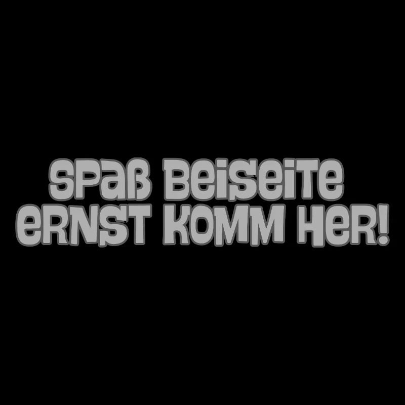 Spaß beiseite Ernst komm her!