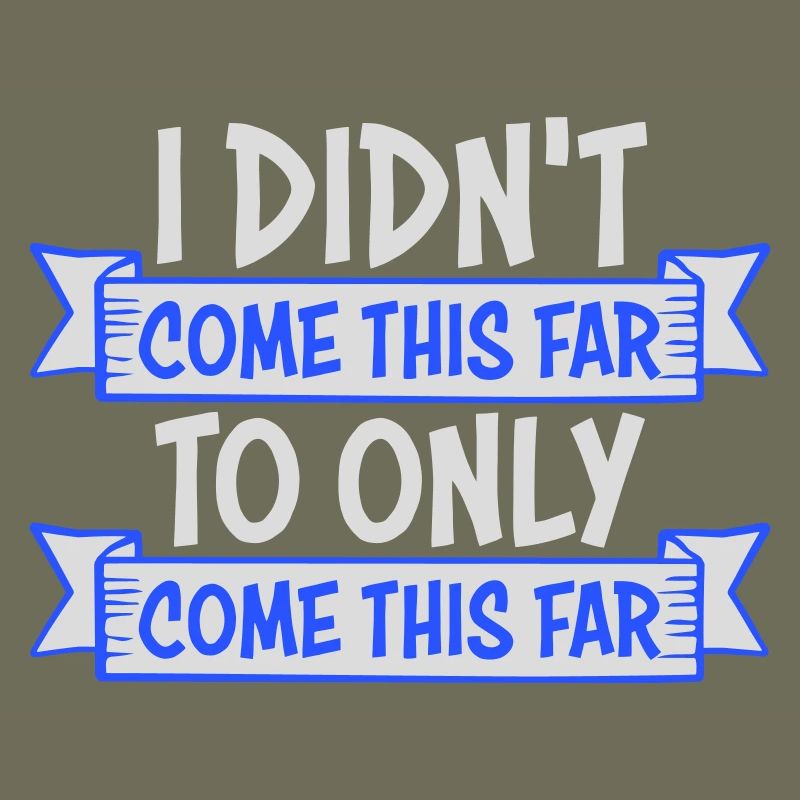 I Didn't Come This Far To Only Come This Far Motto