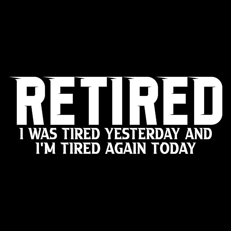 Retired Tired Yesterday Tired Again Today 4