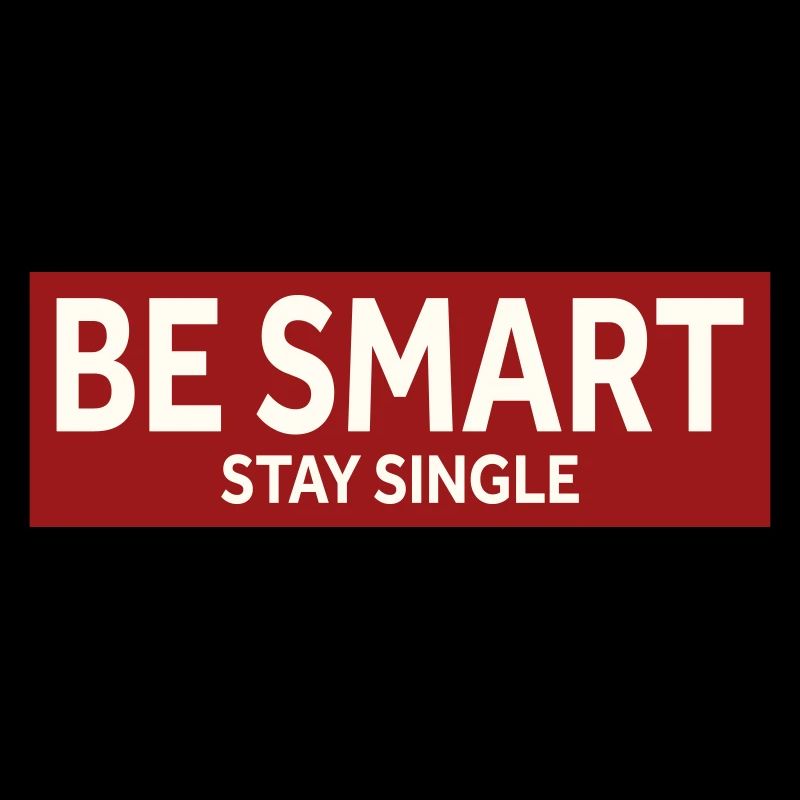 BE SMART - STAY SINGLE