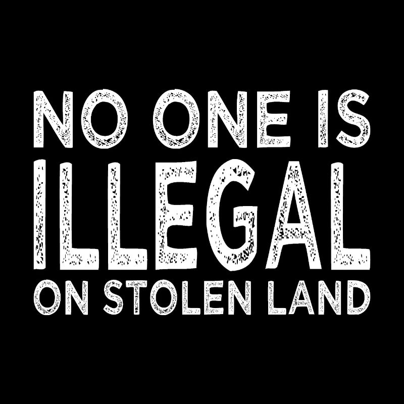 No One Is Illegal On Stolen Land - Illegalität