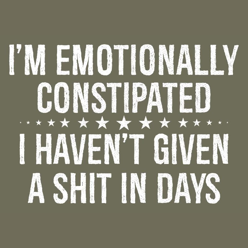 I'm emotionally constipated I haven't given a shit