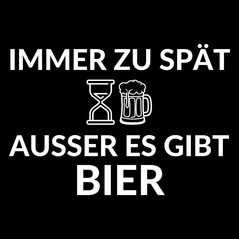 Immer zu spät ausser es gibt Bier Spruch