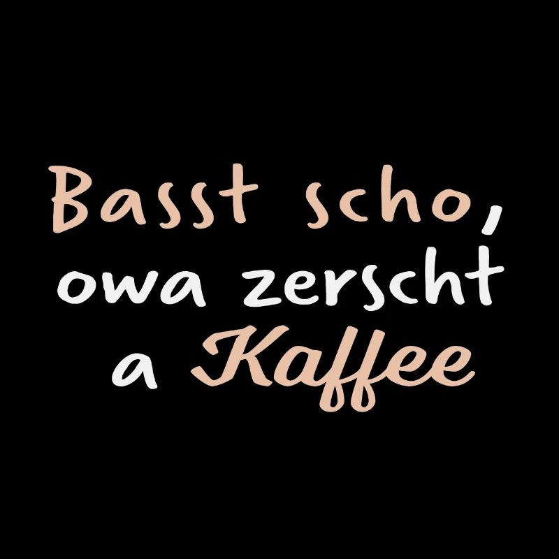 Bast scho owa zerscht a Kaffee
