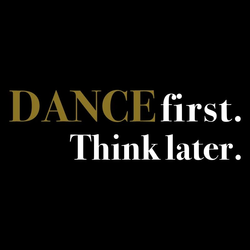 DANCE first. Think later.