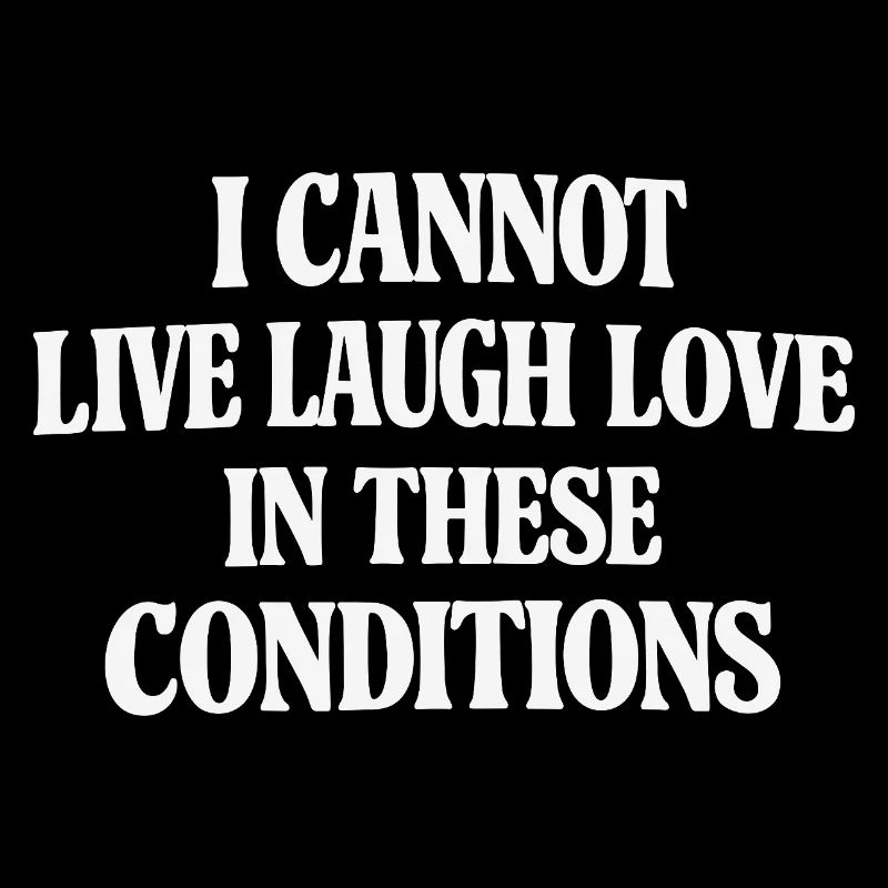 Cannot Live Laugh Love in These Conditions