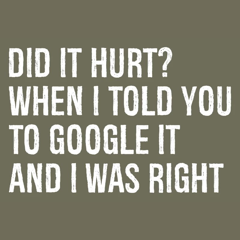 did It hurt when I told you to google It and right