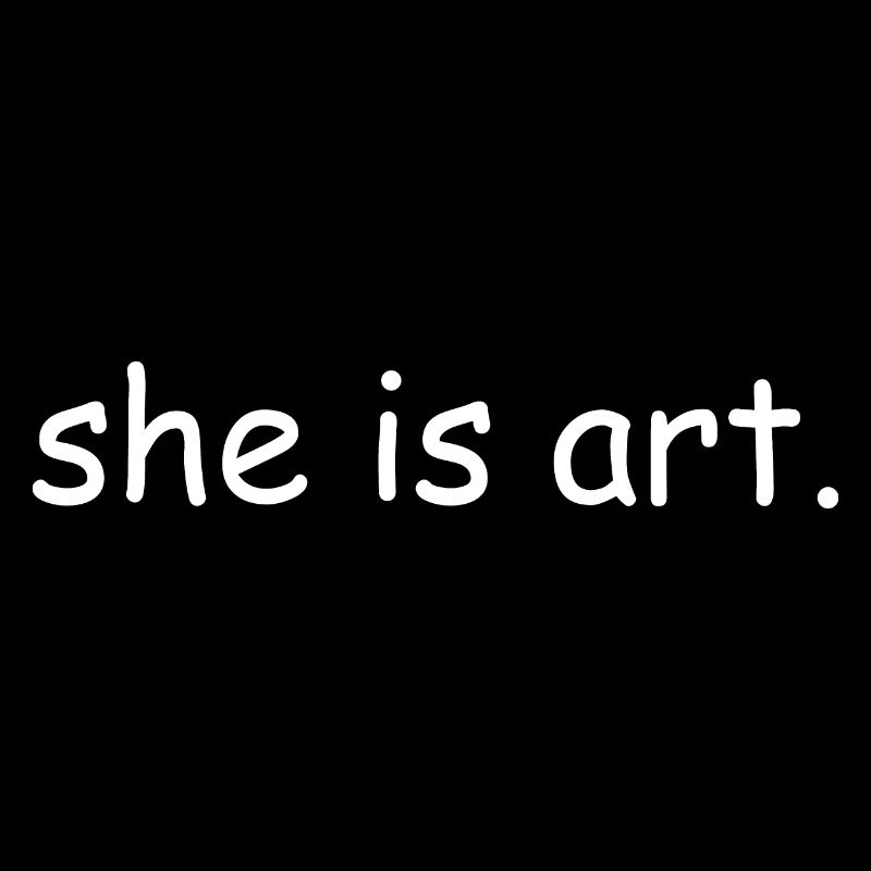 She is art