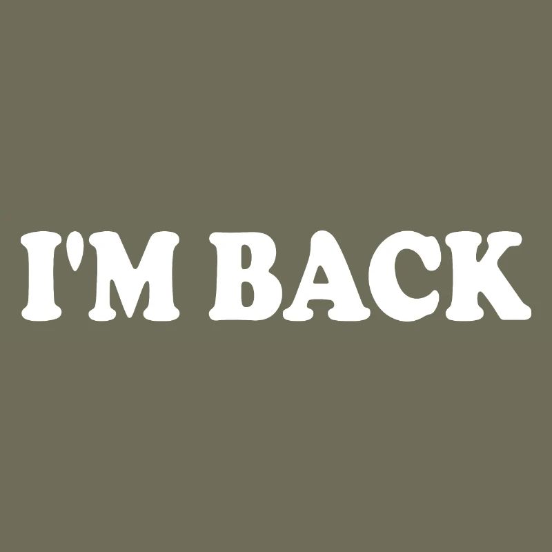 Im back