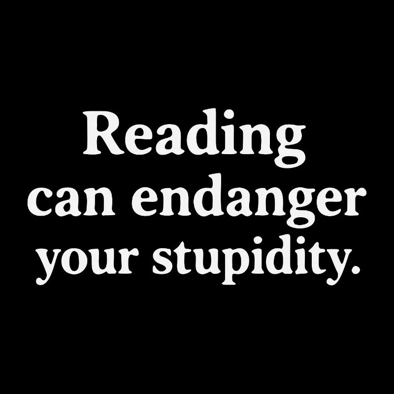 Reading can endanger your stupidity