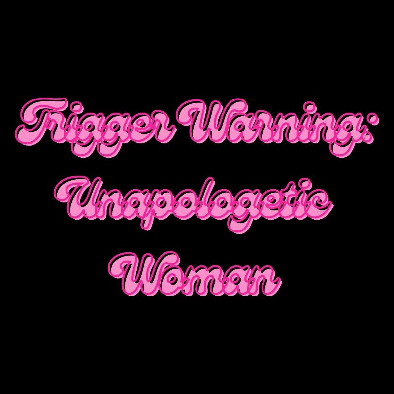 Unapologetic Woman Trigger Warning