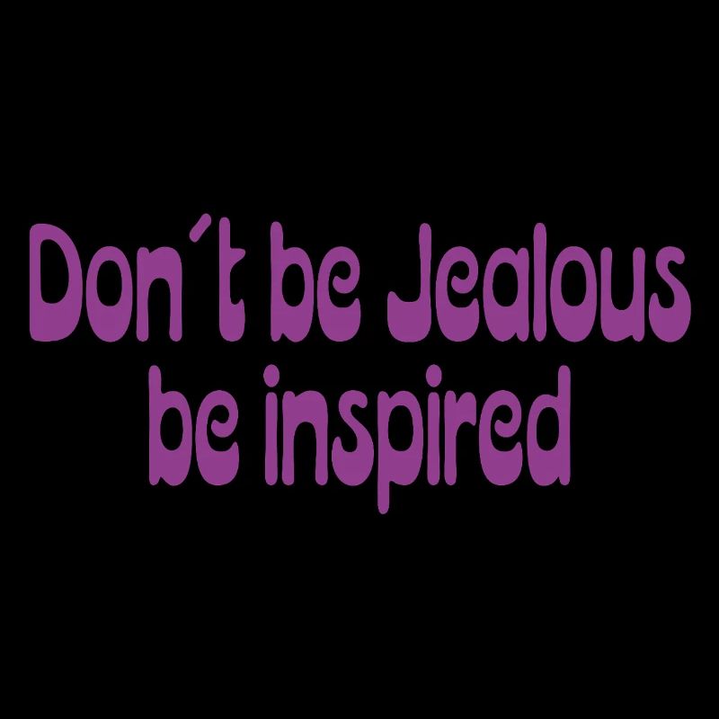 Don’t Be Jealous – Be Inspired Spruch