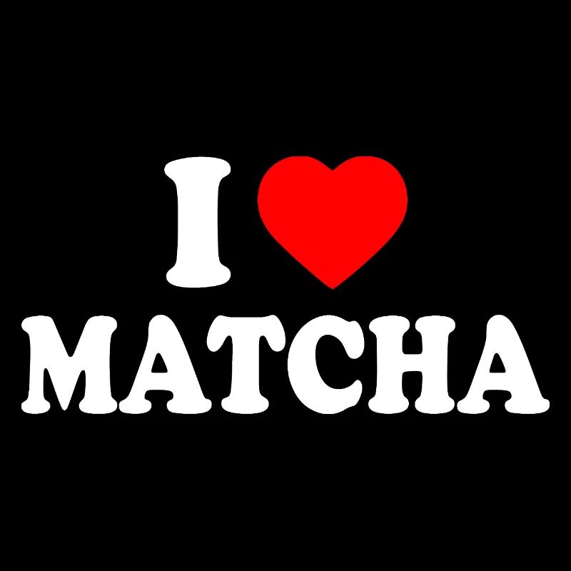 I love matcha