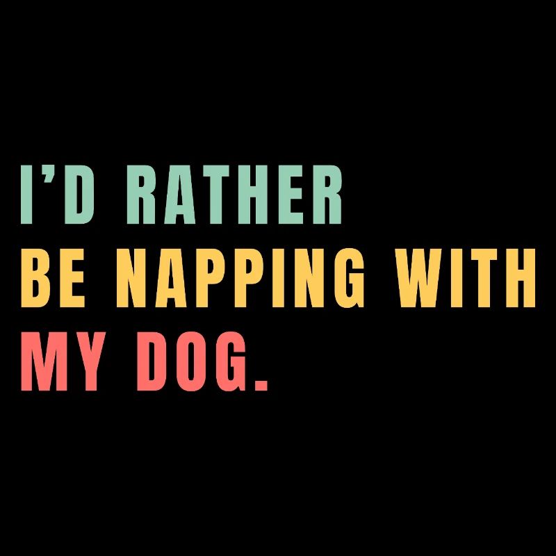 I'd rather be napping with my dog