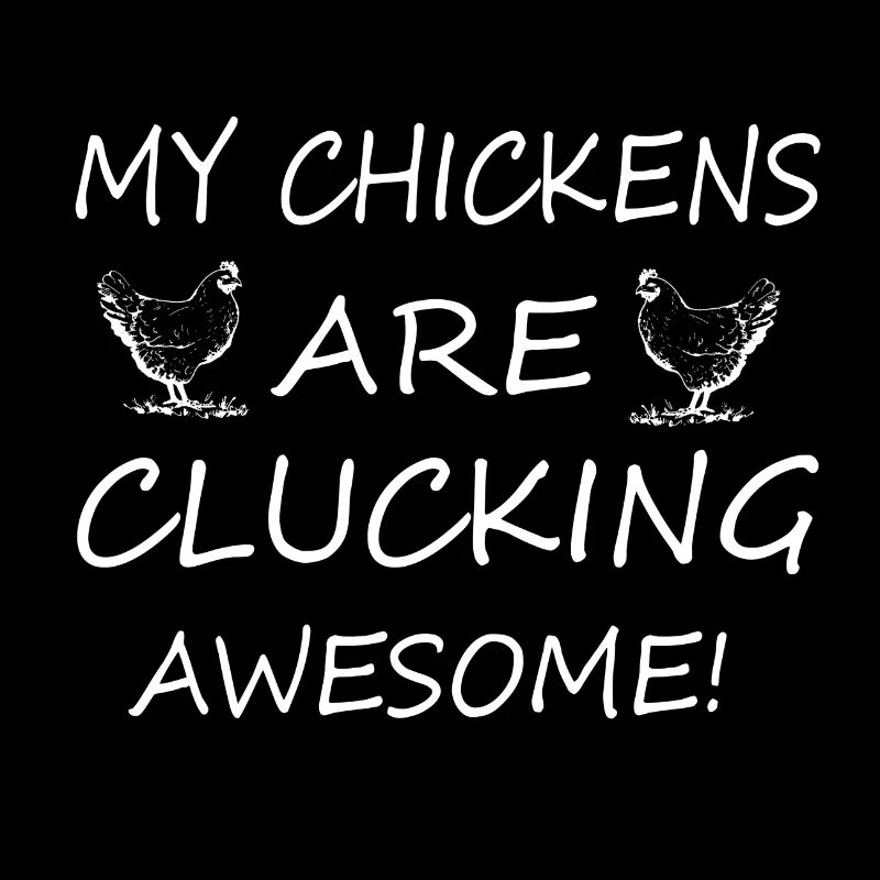 My Cickens are clucking awesome!