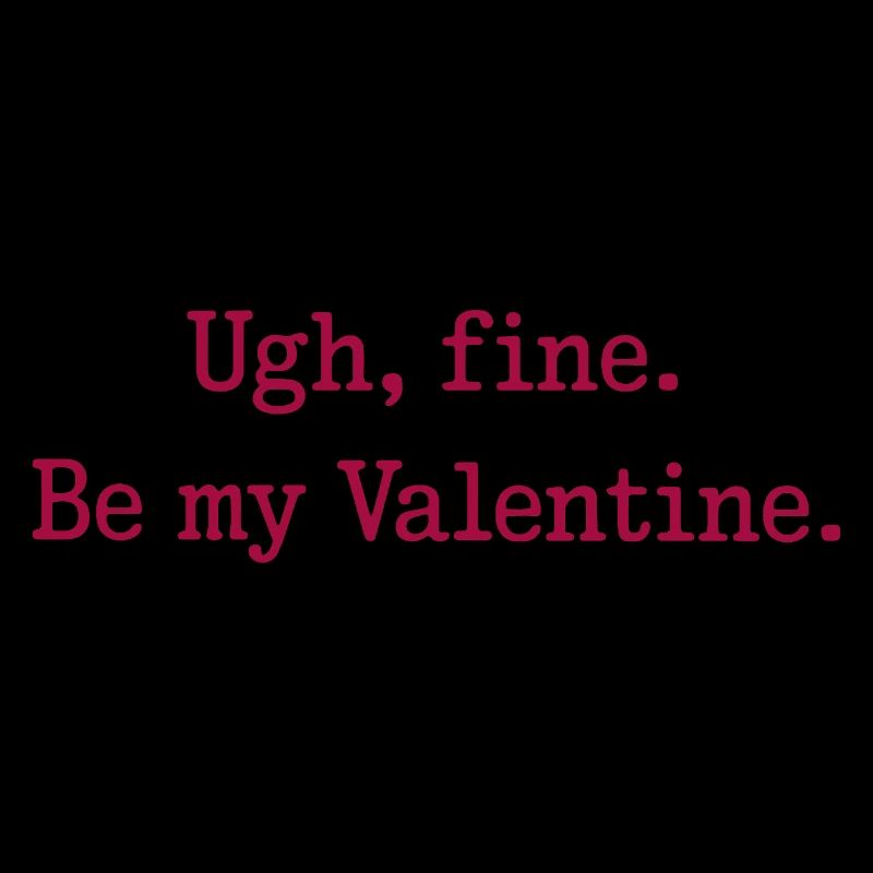 Ugh, fine. Be my Valentine.