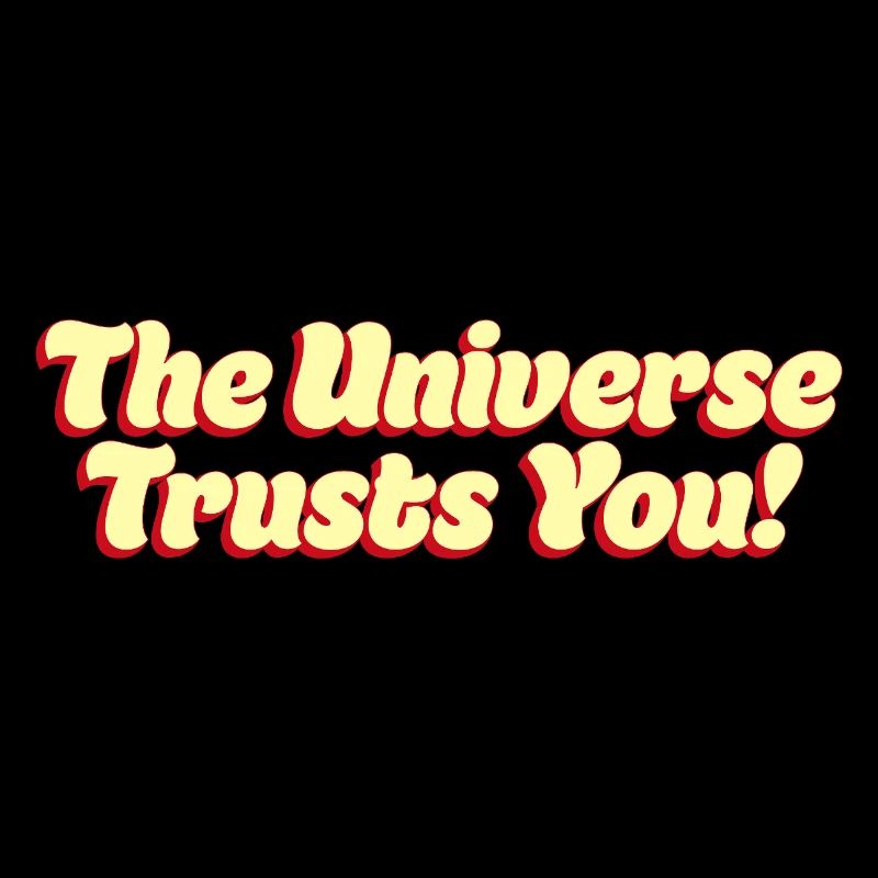 The Universe Trusts You