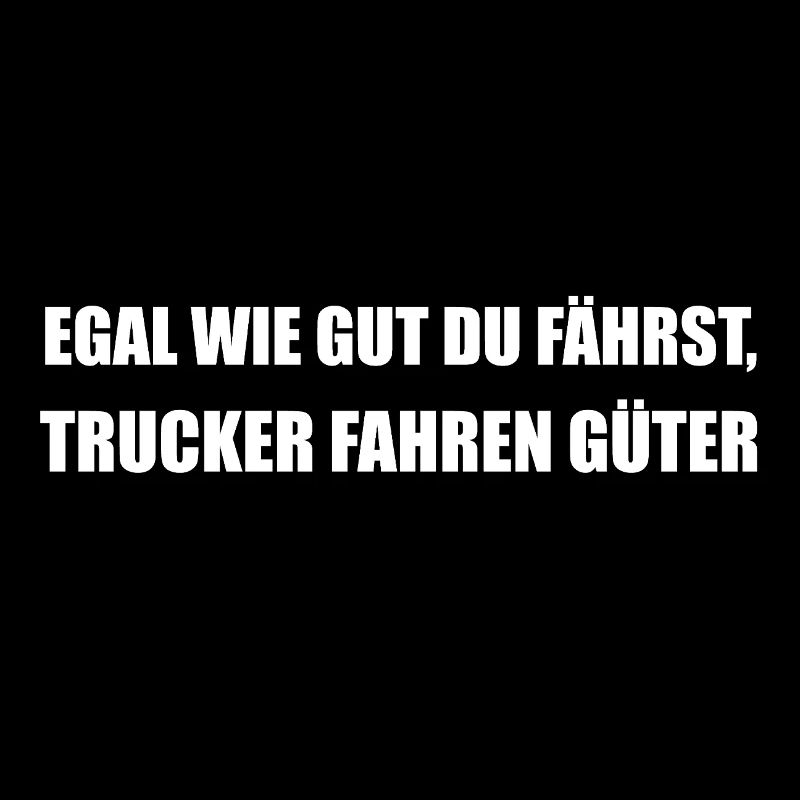 Trucker fahren Güter – witziger Spruch