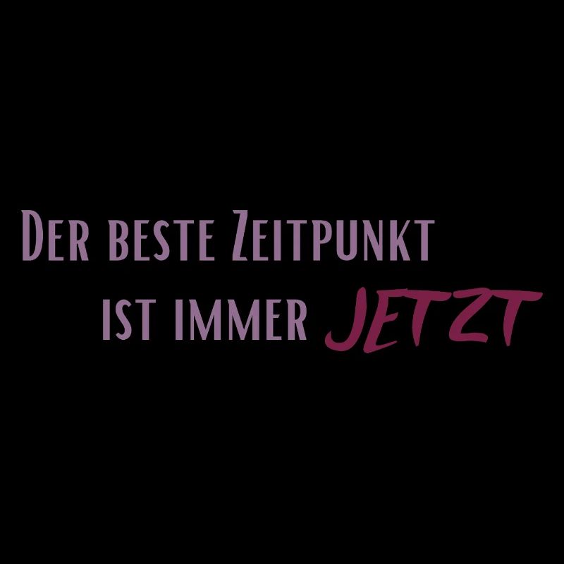 Der beste Zeitpunkt ist immer Jetzt
