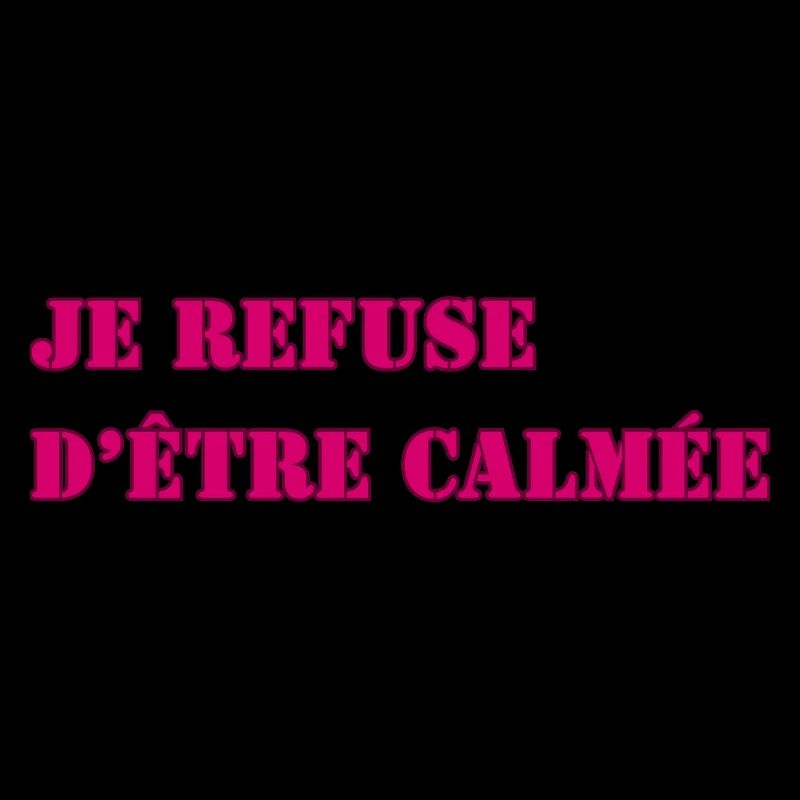 I REFUSE TO BE CALMED DOWN