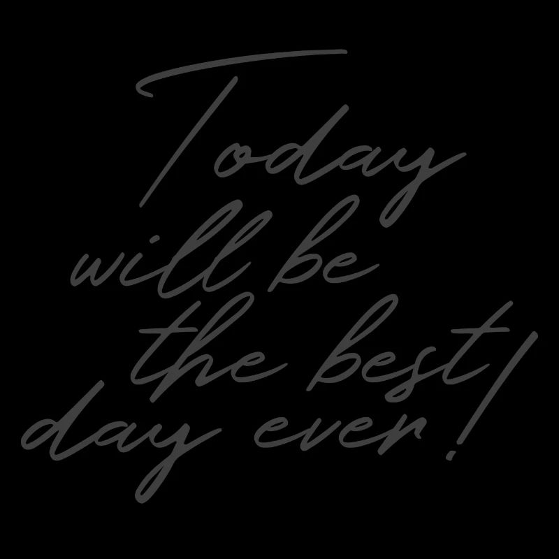 Today will be the best day ever - schwarz