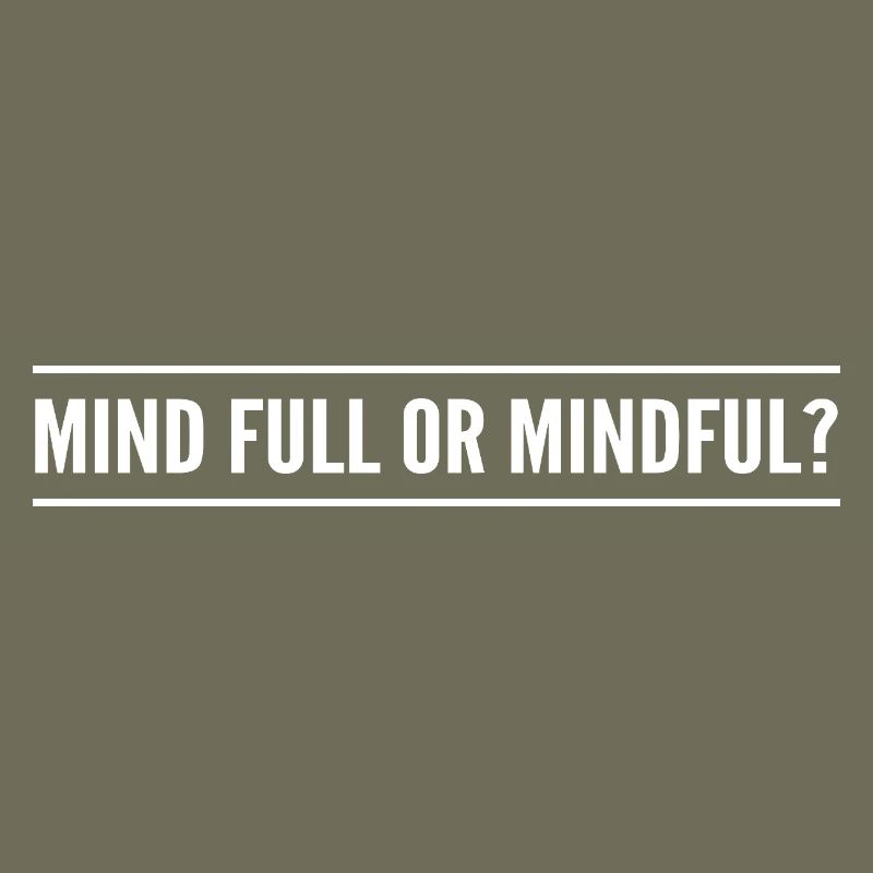 mind full or mindful?