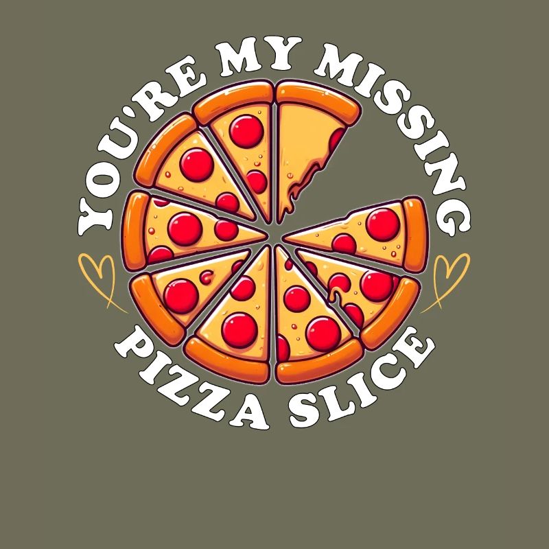 YOU'RE MY MISSING PIZZA SLICE
