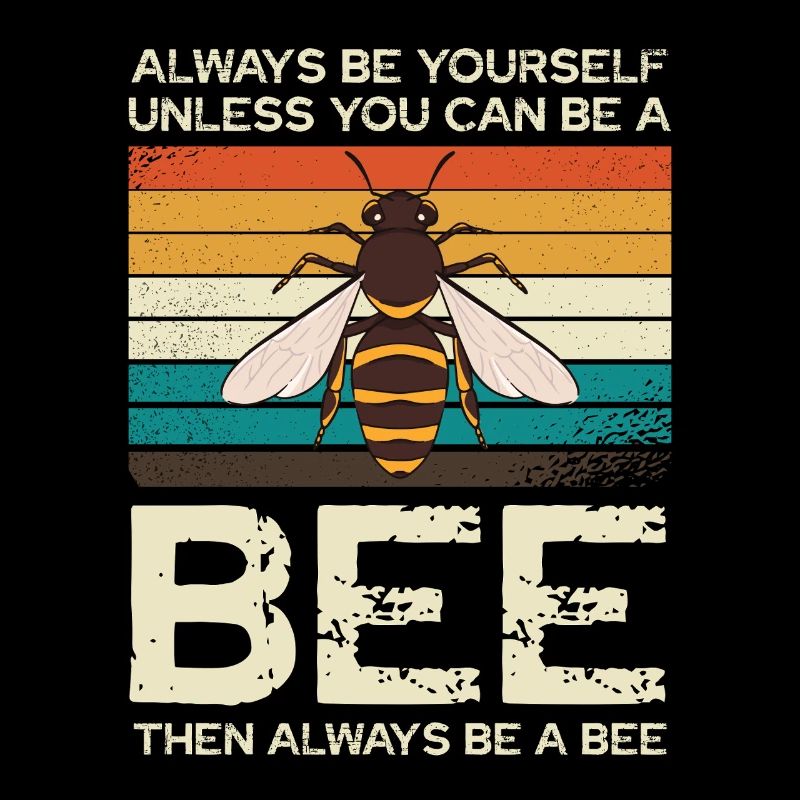 Always be yourself, unless you can be a bee