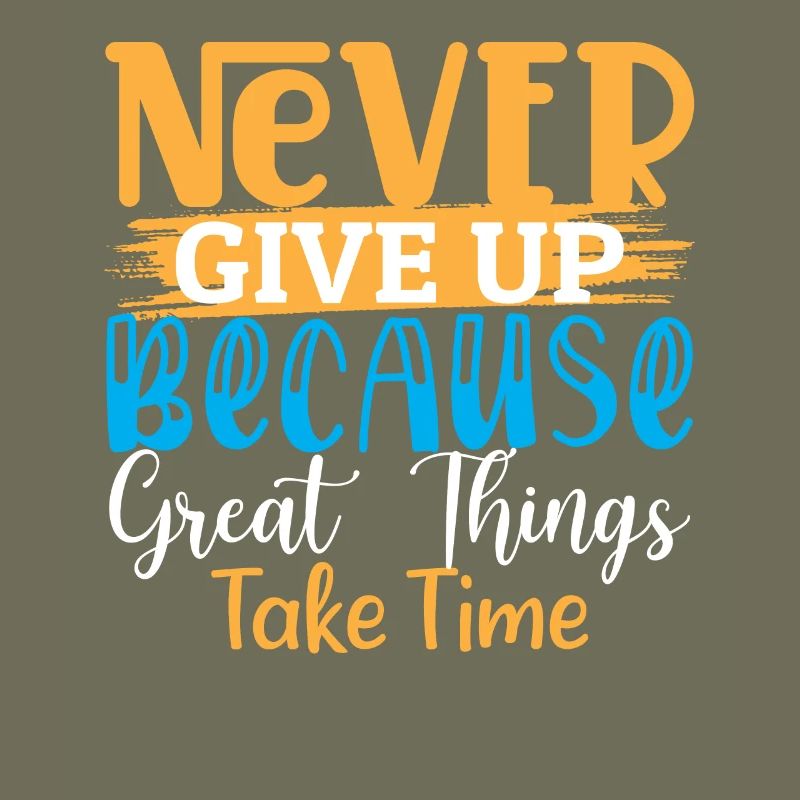 Never Give Up Because Great Things Take Time