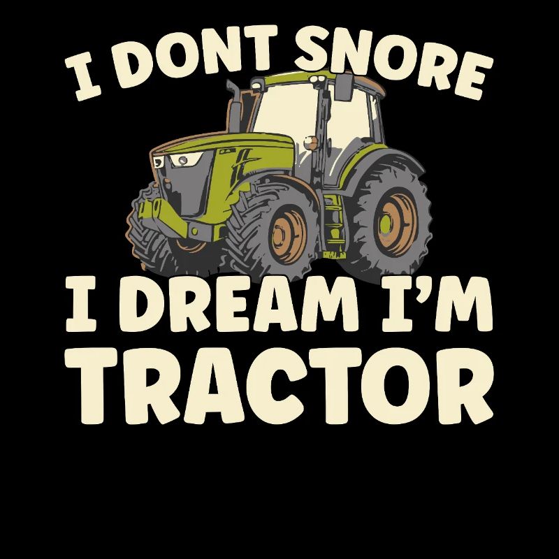 Don't snore, dream I'm tractor