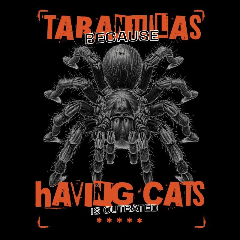 Tarantulas, because having cats is outrated.