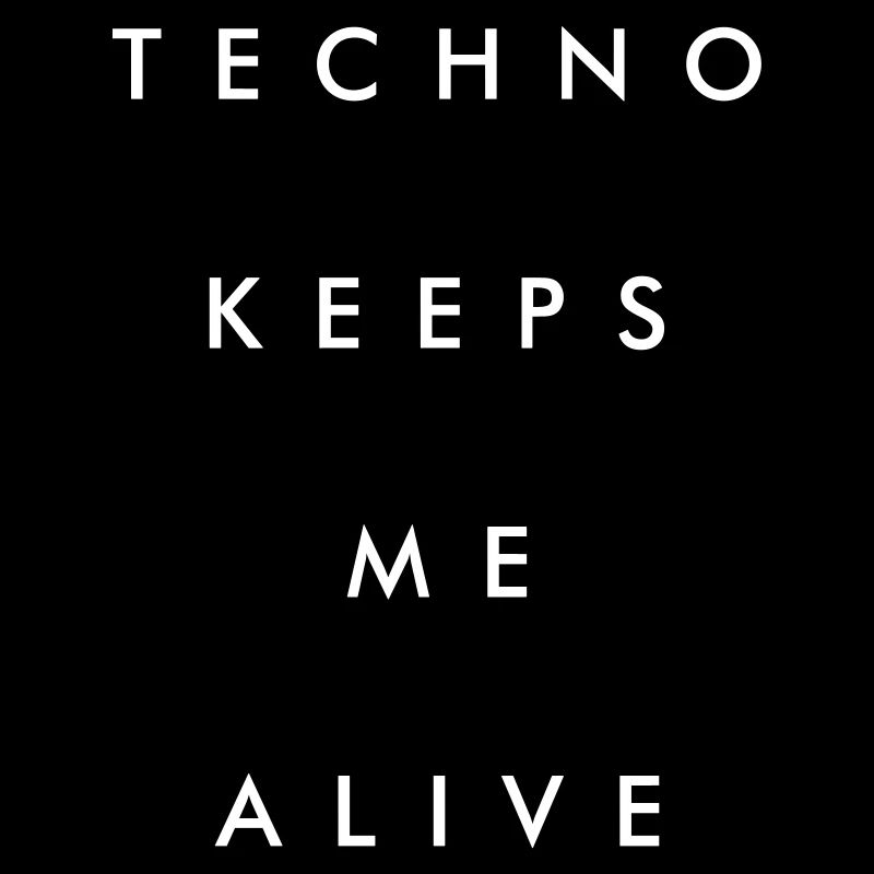 Techno keeps me alive