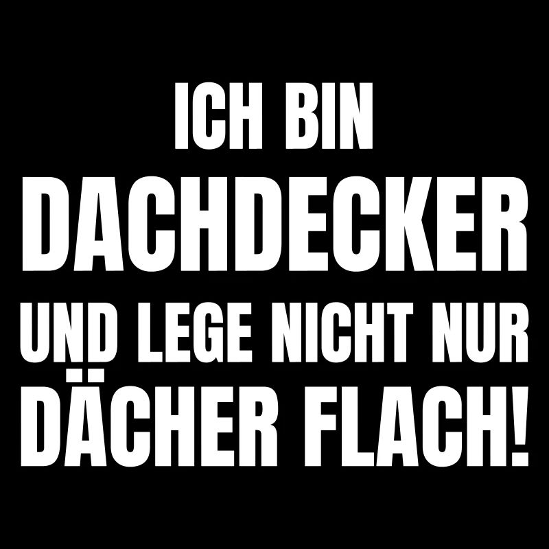Ich bin Dachdecker und lege nicht nur Dächer flach