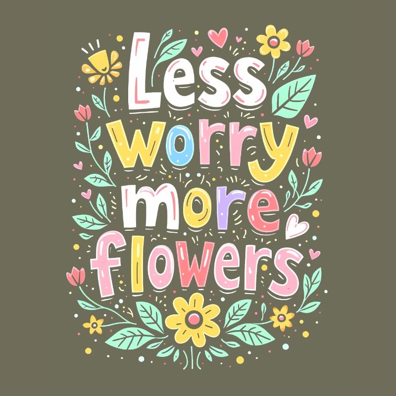 MOINS DE SOUCIS, PLUS DE FLEURS