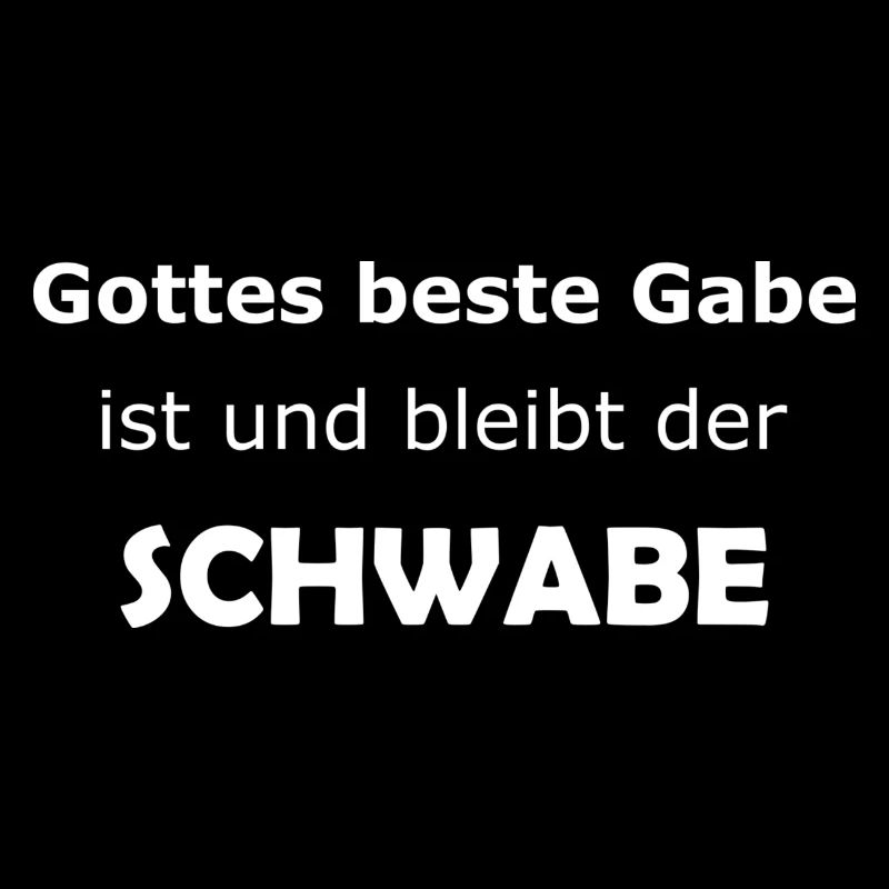 Gottes beste Gabe ist und bleibt der Schwabe