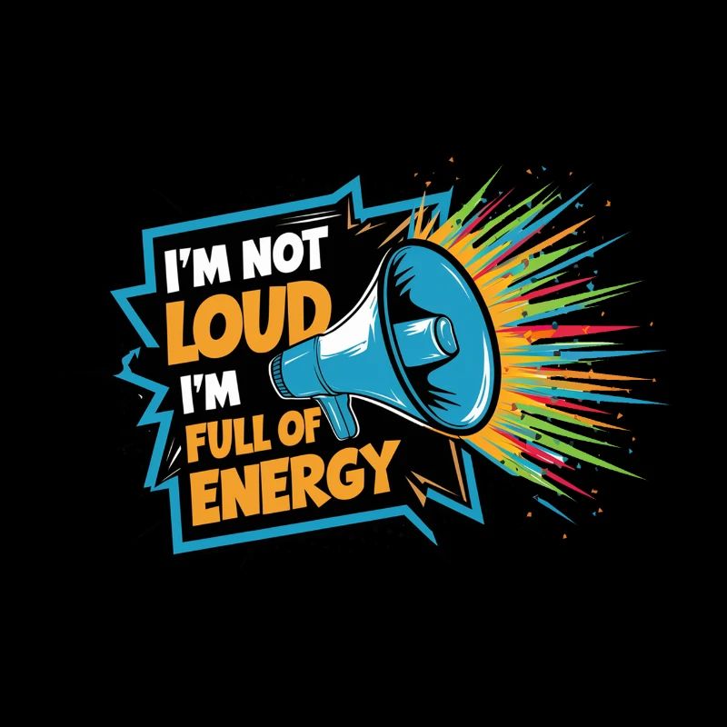 Ich bin nicht laut, ich bin voller Energie.