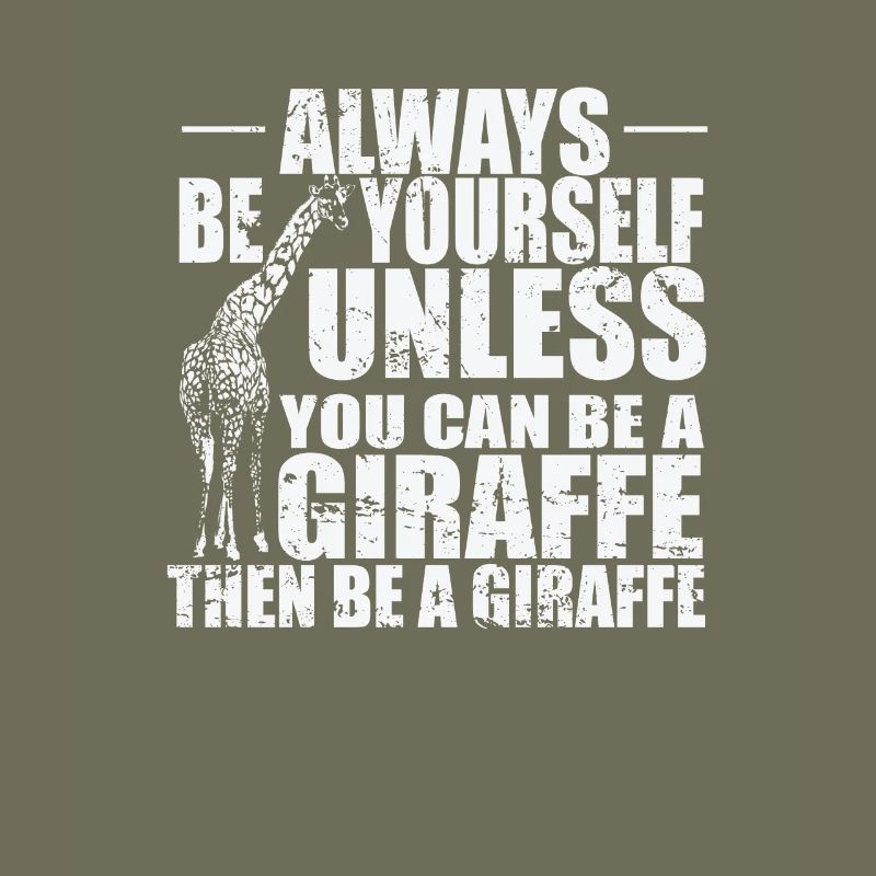 Always be yourself unless you can be a Giraffe