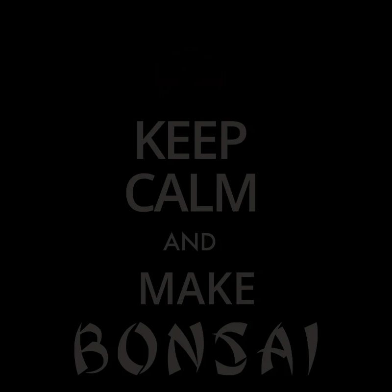 Keep Calm and make Bonsai