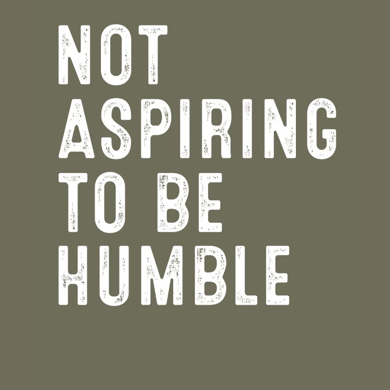 Not Aspiring To Be Humble Statement