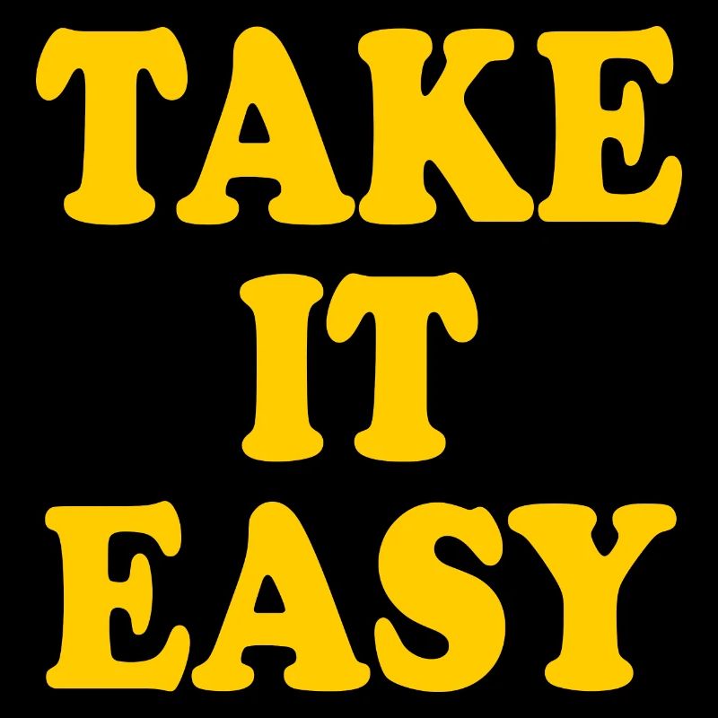 Take it easy