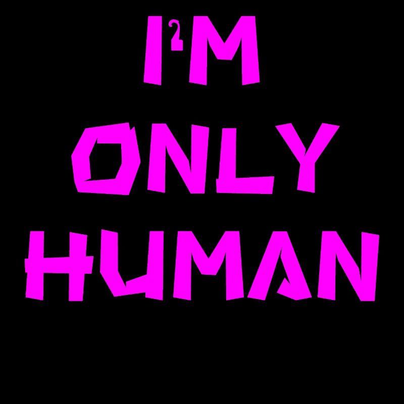 I'm only human