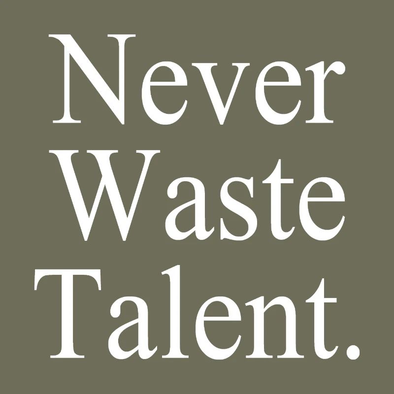 Never Waste Talent. - Verschwende niemals Talent.
