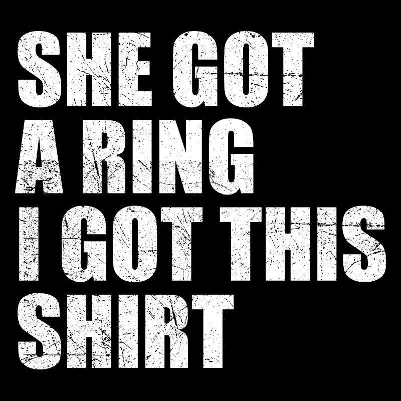 She Got A Ring I Got This shirt Funny Engagement
