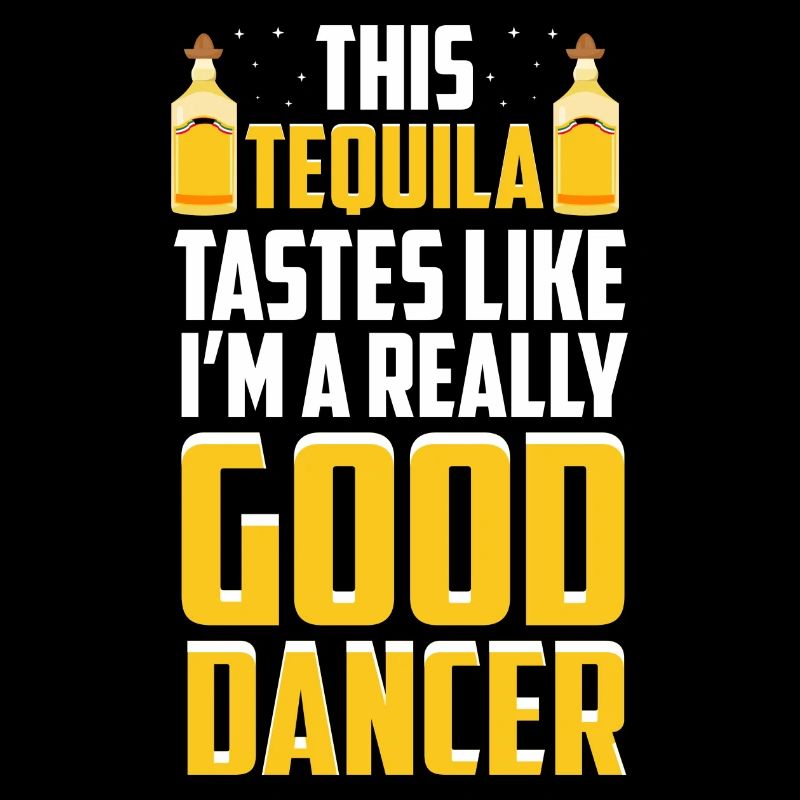 This Tequila Tastes Like I'm A Really Good Dancer