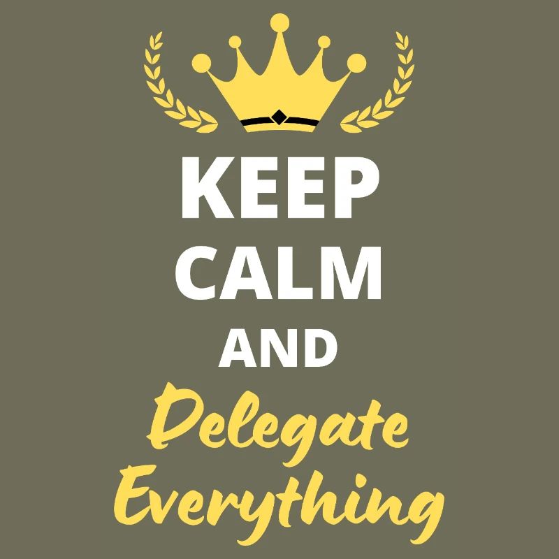"Keep Calm and Delegate Everything" - Zen Management