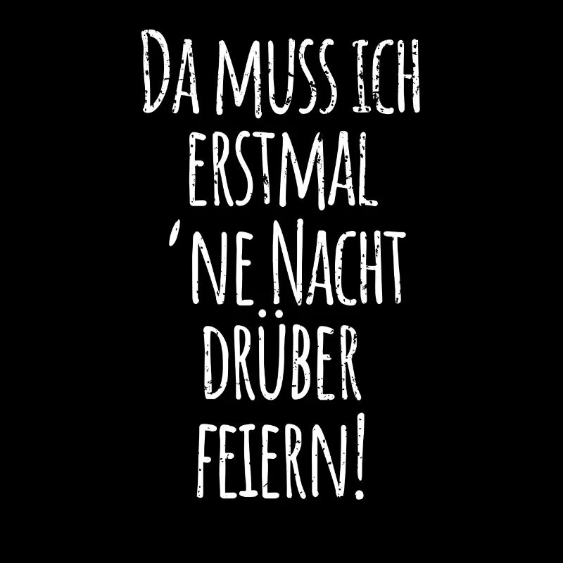 Da muss ich erstmal ne Nacht drüber feiern! Spruch
