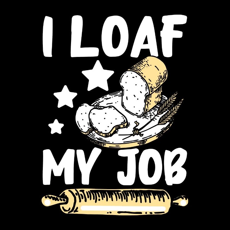 Baking bread I loaf my job baker